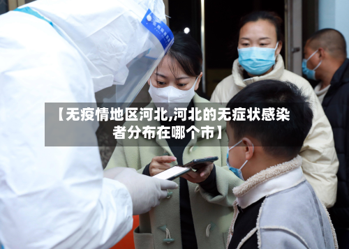 【无疫情地区河北,河北的无症状感染者分布在哪个市】-第2张图片