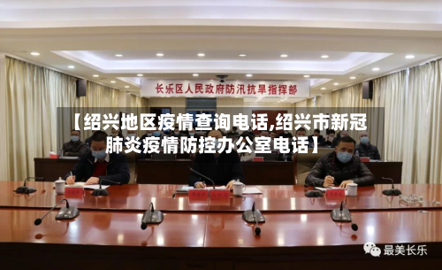【绍兴地区疫情查询电话,绍兴市新冠肺炎疫情防控办公室电话】