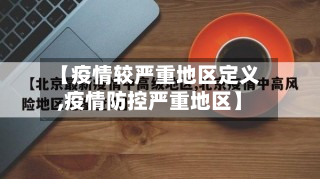 【疫情较严重地区定义,疫情防控严重地区】