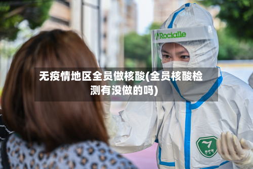 无疫情地区全员做核酸(全员核酸检测有没做的吗)