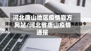 河北唐山地区疫情官方网站/河北省唐山疫情通报
