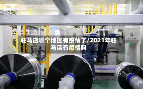 驻马店哪个地区有疫情了/2021年驻马店有疫情吗-第2张图片