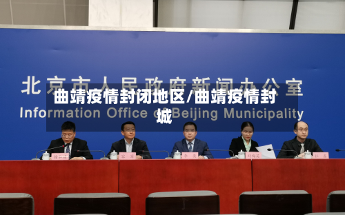 曲靖疫情封闭地区/曲靖疫情封城