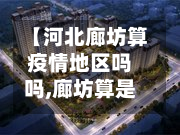 【河北廊坊算疫情地区吗吗,廊坊算是疫区吗】-第2张图片