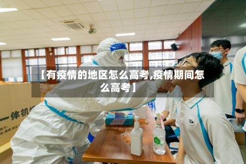 【有疫情的地区怎么高考,疫情期间怎么高考】-第2张图片