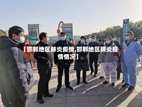 【邯郸地区肺炎疫情,邯郸地区肺炎疫情情况】