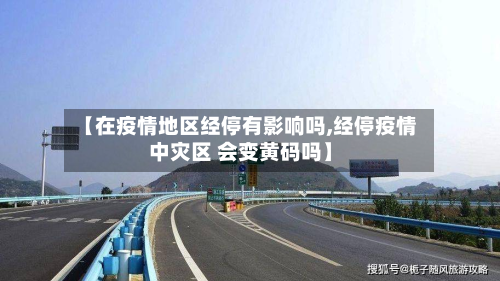 【在疫情地区经停有影响吗,经停疫情中灾区 会变黄码吗】-第2张图片