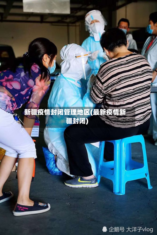 新疆疫情封闭管理地区(最新疫情新疆封闭)-第3张图片