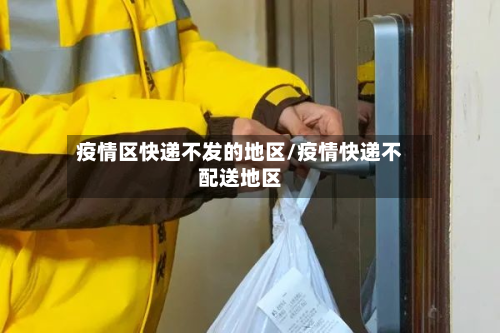疫情区快递不发的地区/疫情快递不配送地区