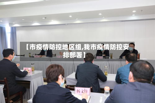 【市疫情防控地区组,我市疫情防控安排部署】