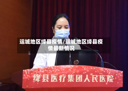 运城地区绛县疫情/运城地区绛县疫情最新情况