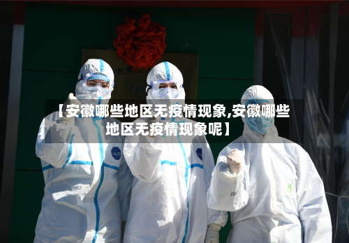 【安徽哪些地区无疫情现象,安徽哪些地区无疫情现象呢】-第3张图片